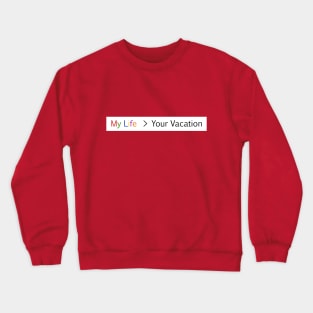 My life is greater than your vacation Crewneck Sweatshirt